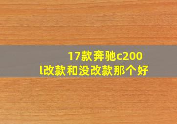 17款奔驰c200l改款和没改款那个好