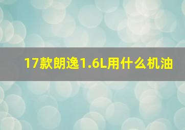 17款朗逸1.6L用什么机油