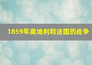 1859年奥地利和法国的战争