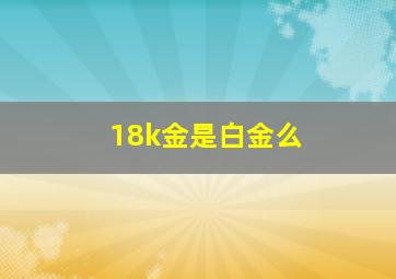 18k金是白金么