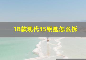 18款现代35钥匙怎么拆