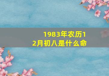 1983年农历12月初八是什么命