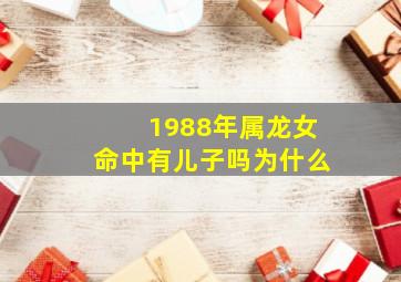 1988年属龙女命中有儿子吗为什么