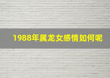 1988年属龙女感情如何呢