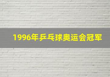 1996年乒乓球奥运会冠军