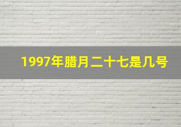 1997年腊月二十七是几号