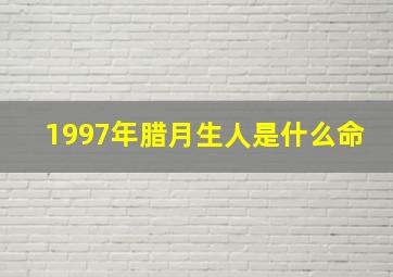 1997年腊月生人是什么命