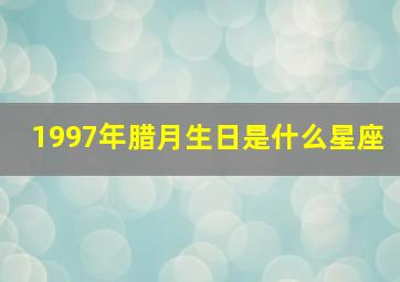 1997年腊月生日是什么星座