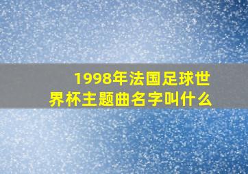 1998年法国足球世界杯主题曲名字叫什么