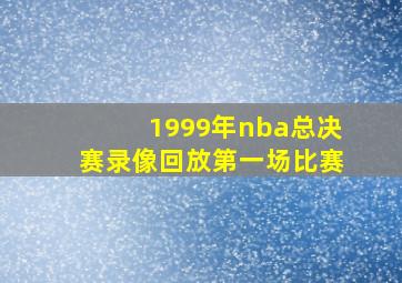 1999年nba总决赛录像回放第一场比赛