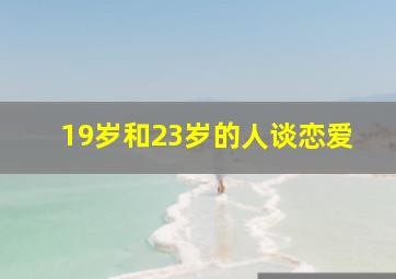 19岁和23岁的人谈恋爱