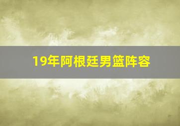 19年阿根廷男篮阵容