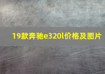 19款奔驰e320l价格及图片