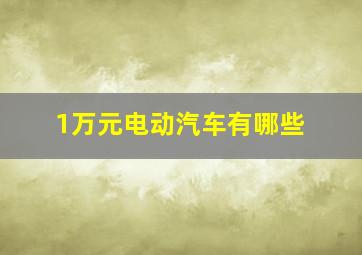 1万元电动汽车有哪些