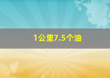 1公里7.5个油