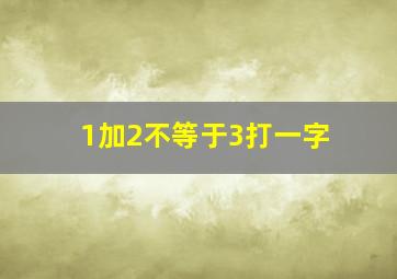 1加2不等于3打一字