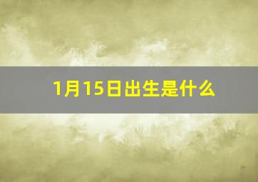 1月15日出生是什么