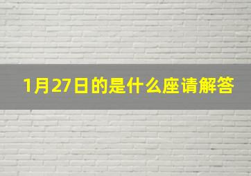 1月27日的是什么座请解答