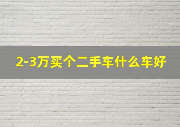 2-3万买个二手车什么车好