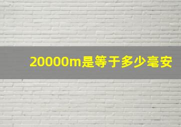 20000m是等于多少毫安