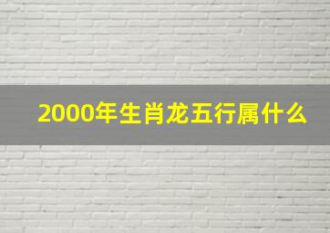 2000年生肖龙五行属什么