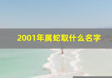 2001年属蛇取什么名字