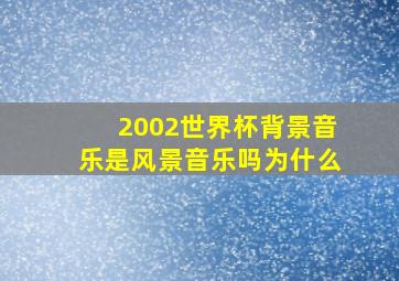 2002世界杯背景音乐是风景音乐吗为什么