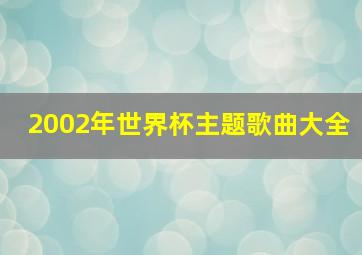 2002年世界杯主题歌曲大全