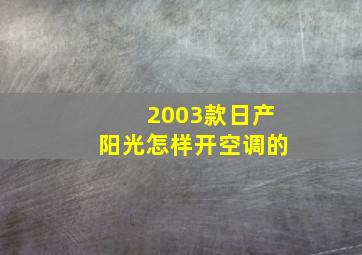 2003款日产阳光怎样开空调的