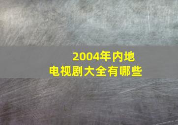 2004年内地电视剧大全有哪些