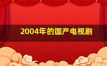 2004年的国产电视剧