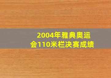 2004年雅典奥运会110米栏决赛成绩