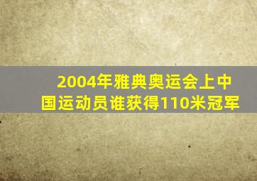 2004年雅典奥运会上中国运动员谁获得110米冠军