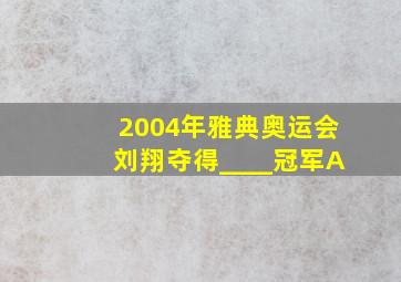 2004年雅典奥运会刘翔夺得____冠军A