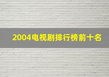 2004电视剧排行榜前十名