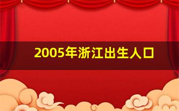 2005年浙江出生人口