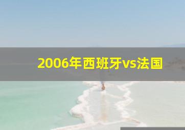 2006年西班牙vs法国