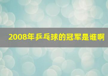 2008年乒乓球的冠军是谁啊