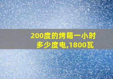 200度的烤箱一小时多少度电,1800瓦