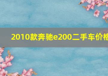 2010款奔驰e200二手车价格