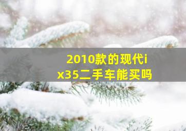 2010款的现代ix35二手车能买吗