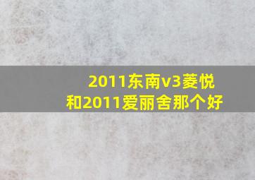 2011东南v3菱悦和2011爱丽舍那个好