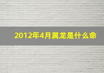 2012年4月属龙是什么命