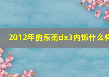 2012年的东南dx3内饰什么样