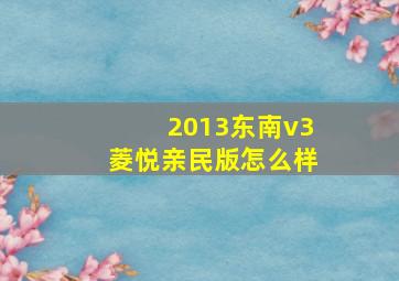 2013东南v3菱悦亲民版怎么样