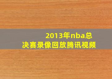 2013年nba总决赛录像回放腾讯视频