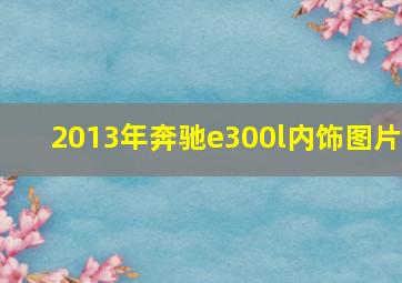 2013年奔驰e300l内饰图片