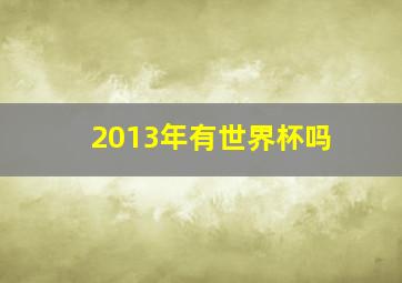 2013年有世界杯吗