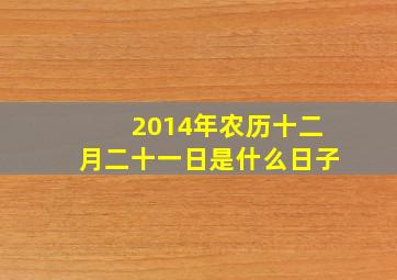 2014年农历十二月二十一日是什么日子