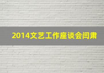 2014文艺工作座谈会闫肃